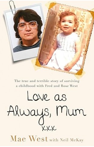 Love as Always, Mum xxx - The true and terrible story of surviving a childhood with Fred and Rose West