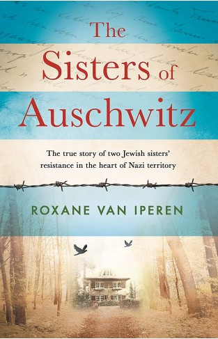 The Sisters of Auschwitz: The true story of two Jewish sisters’ resistance in the heart of Nazi territory