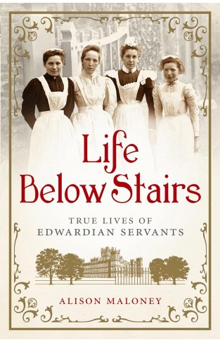 Life Below Stairs True Lives of Edwardian Servants