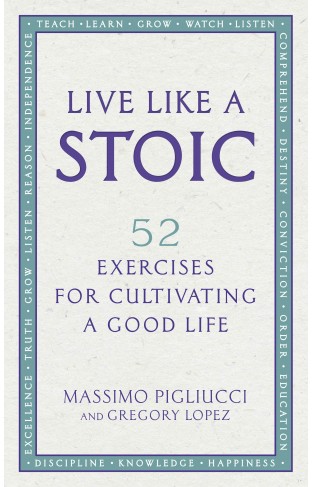 Live Like a Stoic - 52 Spiritual Exercises for Cultivating a Good Life