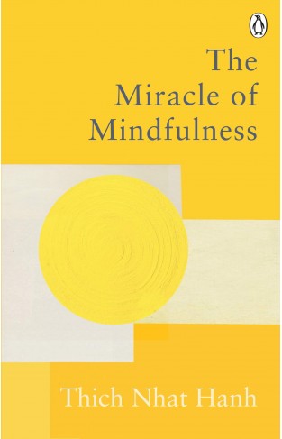 The Miracle of Mindfulness - The Classic Guide to Meditation by the World's Most Revered Master