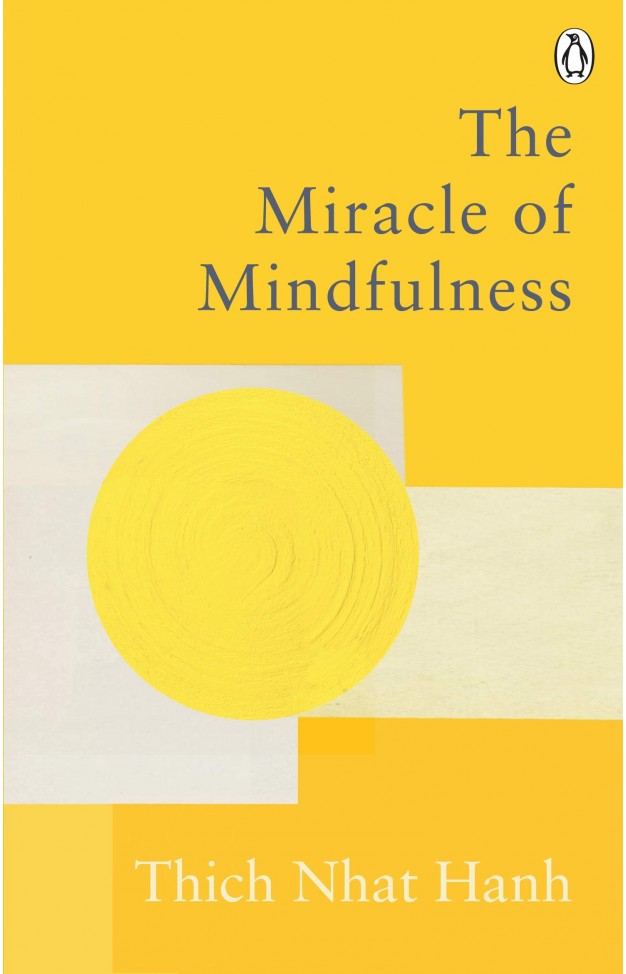 The Miracle of Mindfulness - The Classic Guide to Meditation by the World's Most Revered Master