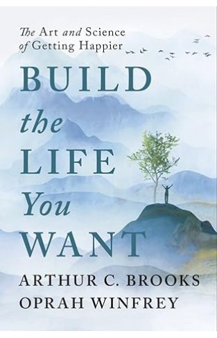 Build the Life You Want - The Art and Science of Getting Happier