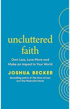 Uncluttered Faith - Own Less, Love More and Go Change the World