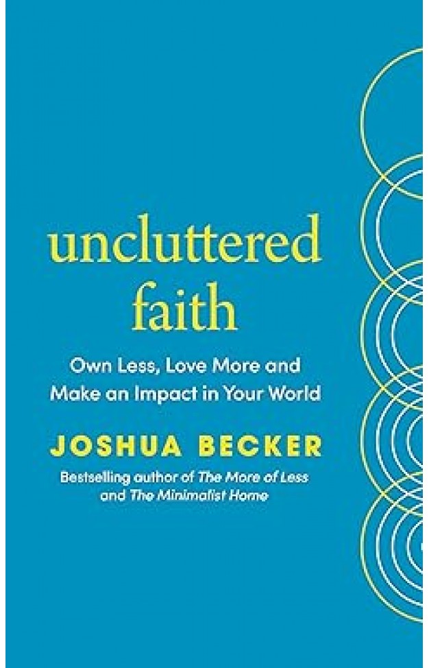 Uncluttered Faith - Own Less, Love More and Go Change the World