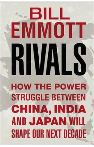 Rivals - How the Power Struggle Between China, India and Japan Will Shape Our Next Decade