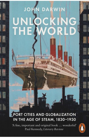 Unlocking the World: Port Cities and Globalization in the Age of Steam, 1830-1930