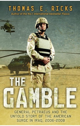 The Gamble General David Petraeus and the American Military Adventure in Iraq 2006-2008