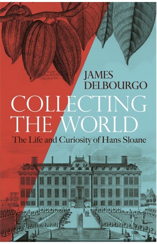 Collecting the World: The Life and Curiosity of Hans Sloane