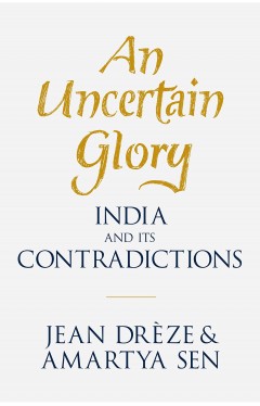 An Uncertain Glory India and its Contradictions