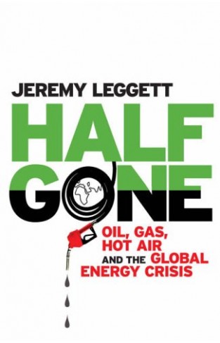 Half Gone - Oil, Gas, Hot Air and the Global Energy Crisis