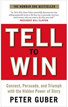 Tell to Win - Connect, Persuade, and Triumph with the Hidden Power of Story