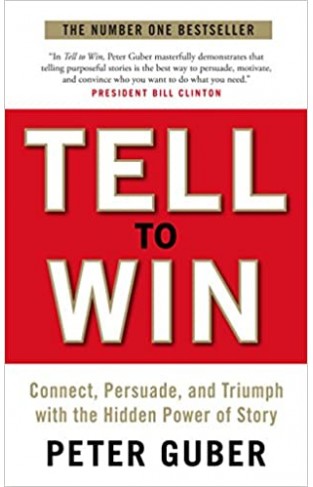 Tell to Win - Connect, Persuade, and Triumph with the Hidden Power of Story