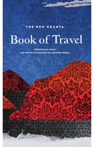 The New Granta Book of Travel