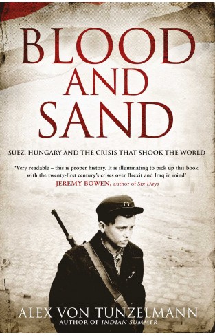 Blood and Sand: Suez, Hungary and the Crisis That Shook the World
