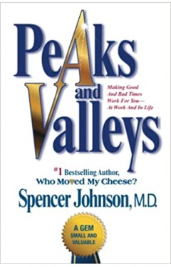 Peaks and Valleys: Making Good and Bad Times Work for You - At Work and in Life