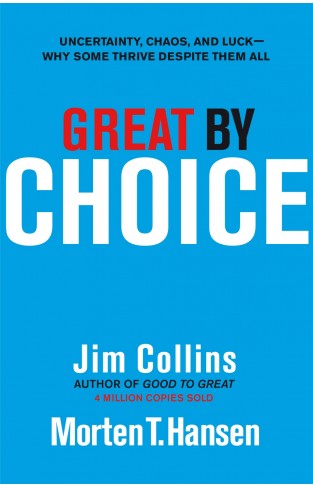 Great By Choice: Uncertainty Chaos And Luck Why Some Thrive Despite Them All
