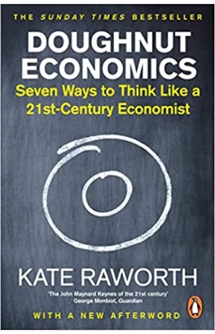 Doughnut Economics - Seven Ways to Think Like a 21st-Century Economist