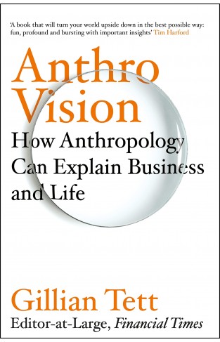 Anthro-Vision: How Anthropology Can Explain Business and Life