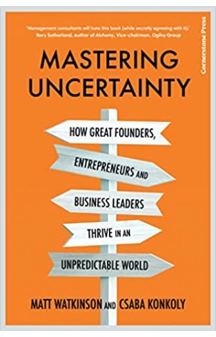 Mastering Uncertainty: How great founders, entrepreneurs and business leaders thrive in an unpredictable world