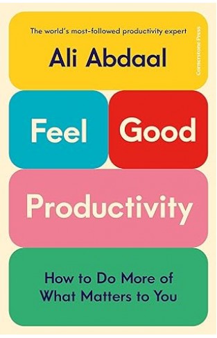Feel-Good Productivity - How to Achieve More of the Things That Matter