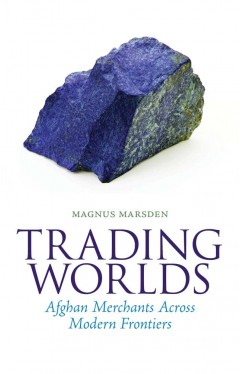 Trading Worlds: Afghan Merchants Across Modern Frontiers
