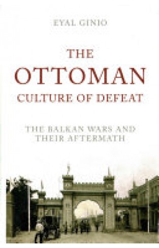 The Ottoman Culture of Defeat - The Balkan Wars and Their Aftermath