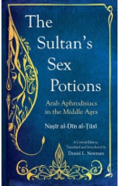 The Sultan's Sex Potions - Arab Aphrodisiacs in the Middle Ages