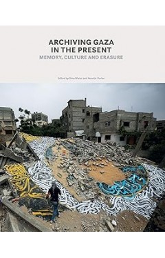 Archiving Gaza in the Present: Memory, Culture and Erasure