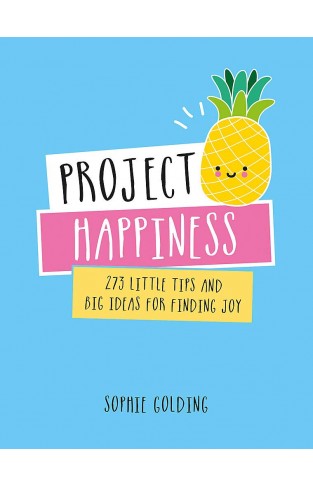 Project Happiness: 273 Little Tips and Big Ideas for Finding Joy