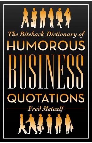 The Biteback Dictionary of Humorous Business Quotations