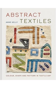 Abstract Textiles: Colour, shape and pattern in textile art