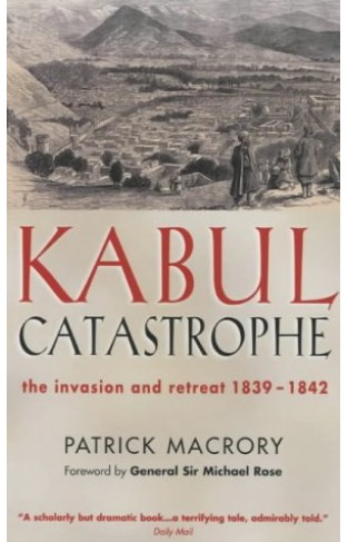 Kabul Catastrophe - The Invasion and Retreat, 1839-1842