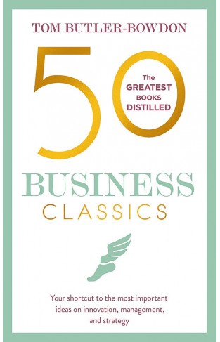 50 Business Classics Your shortcut to the most important ideas on innovation management and strategy
