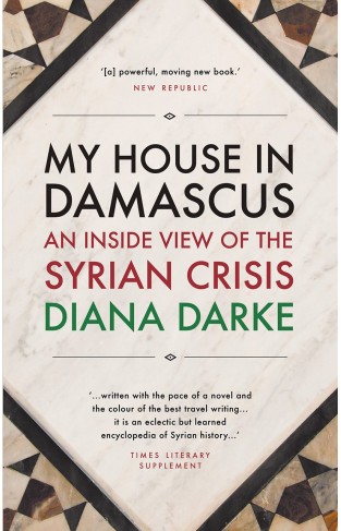 My House in Damascus - An Inside View of the Syrian Revolution