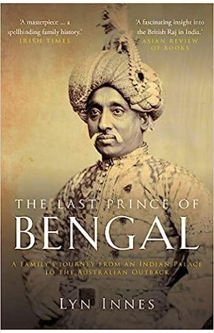 The Last Prince of Bengal - A Family's Journey from an Indian Palace to the Australian Outback