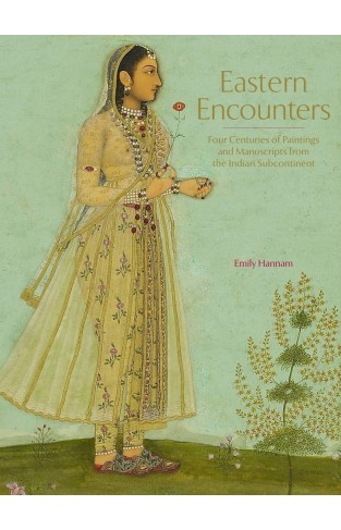 Eastern Encounters - Four Centuries of Paintings and Manuscripts from the Indian Subcontinent