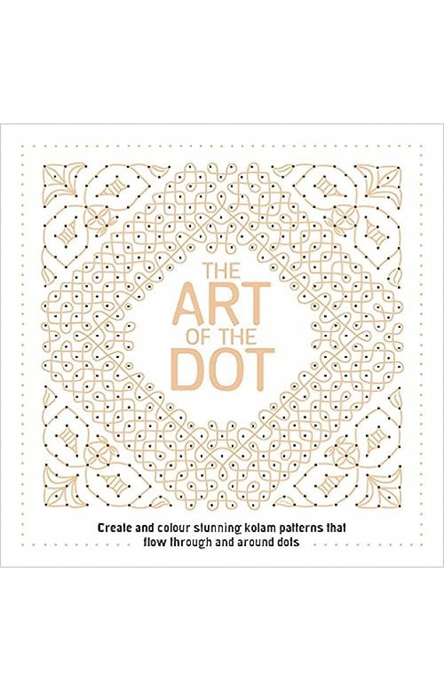 The Art of the Dot - Create and Colour Stunning Kolam Patterns That Flow Through and Around Dots