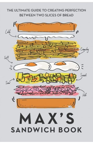 Max's Sandwich Book - The Ultimate Guide to Creating Perfection Between Two Slices of Bread