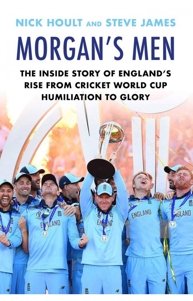 Morgan's Men: The Inside Story of England's Rise from Cricket World Cup Humiliation to Glory