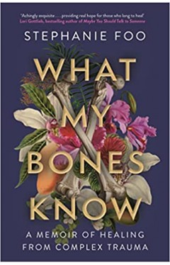 What My Bones Know - A Memoir of Healing from Complex Trauma