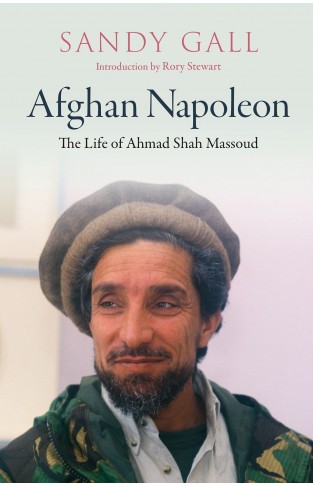 The Afghan Napoleon: The Life of Ahmed Shah Massoud