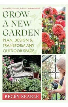 Grow a New Garden: Plan, design and transform any outdoor space