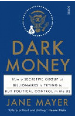 Dark Money - How a Secretive Group of Billionaires is Trying to Buy Political Control in the US