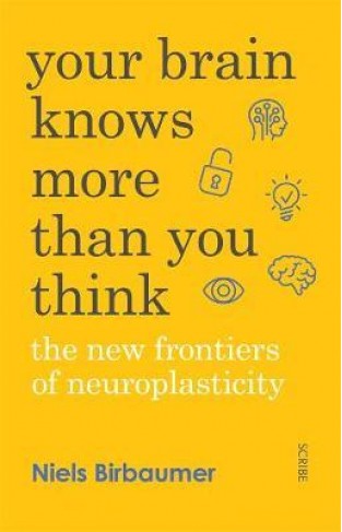 Your Brain Knows More Than You Think - The New Frontiers of Neuroplasticity