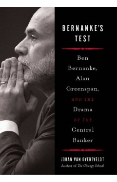 Bernanke's Test - Ben Bernanke, Alan Greenspan, and the Drama of the Central Banker