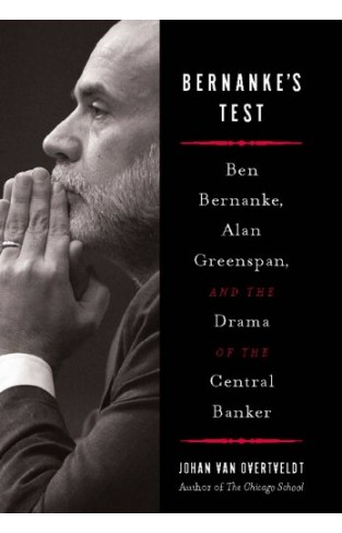 Bernanke's Test - Ben Bernanke, Alan Greenspan, and the Drama of the Central Banker