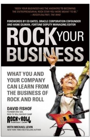 Rock Your Business: What You and Your Company Can Learn from the Business of Rock and Roll