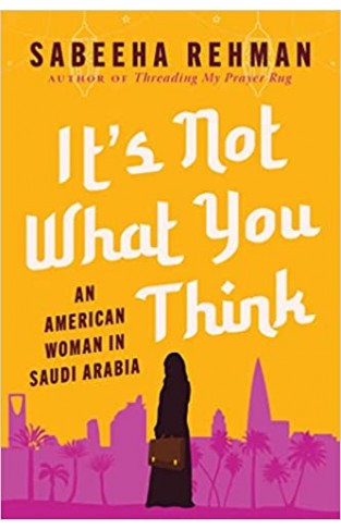 It's Not What You Think - An American Woman in Saudi Arabia