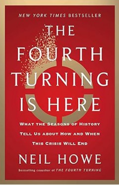 The Fourth Turning Is Here - What the Seasons of History Tell Us about How and When This Crisis Will End